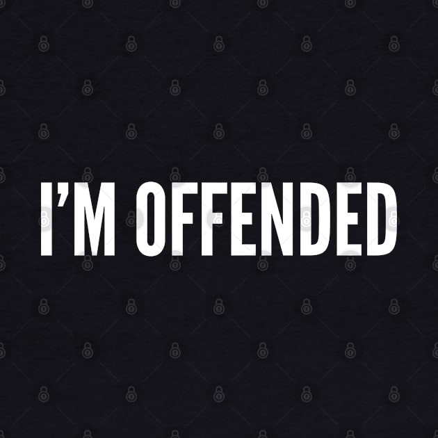 I'm Offended - Funny Sarcastic Slogan Humor Statement by sillyslogans